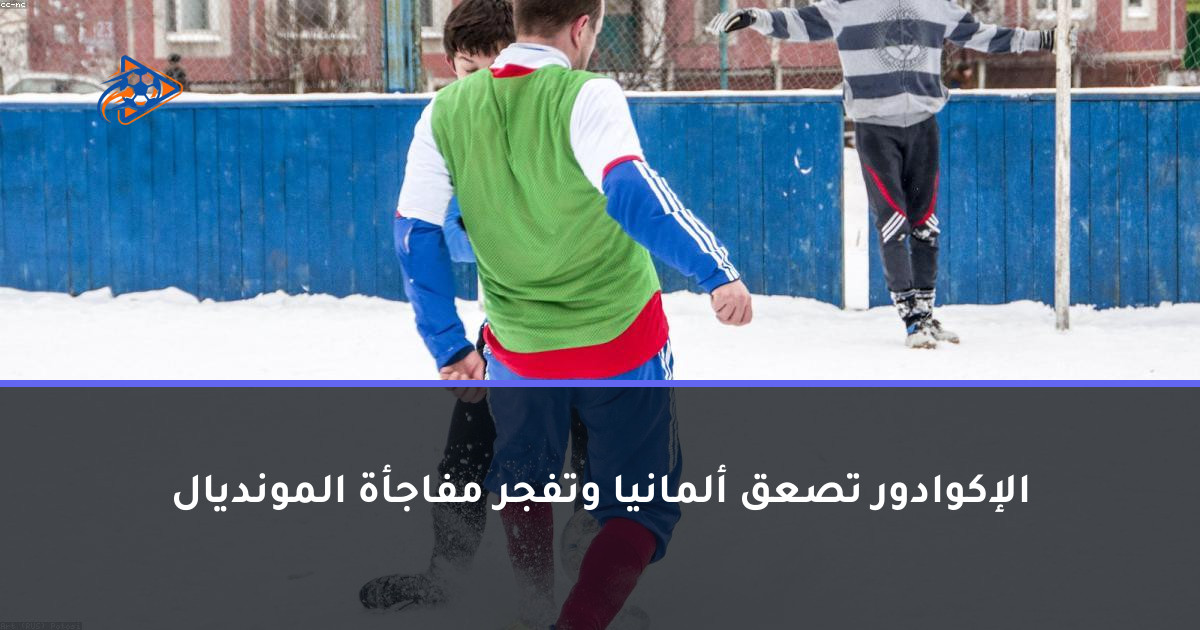 الإكوادور تصعق ألمانيا وتفجر مفاجأة المونديال
