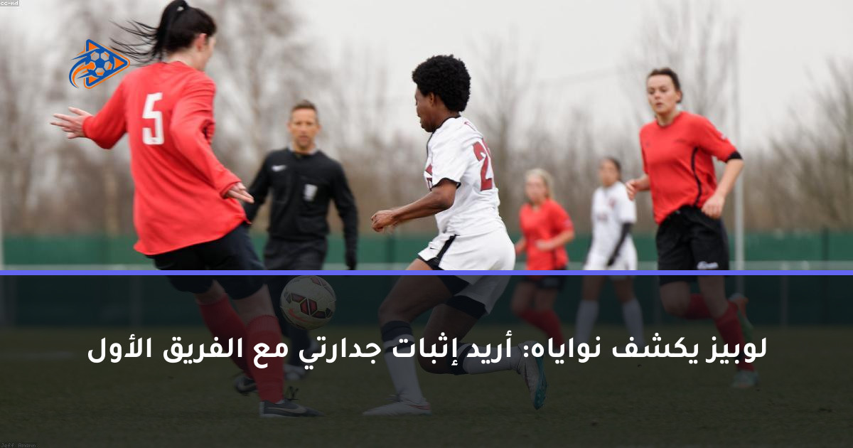 لوبيز يكشف نواياه: أريد إثبات جدارتي مع الفريق الأول